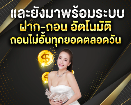 และยังมาพร้อมระบบ ฝาก-ถอน อัตโนมัติ ถอนไม่อั้นทุกยอดตลอดวัน